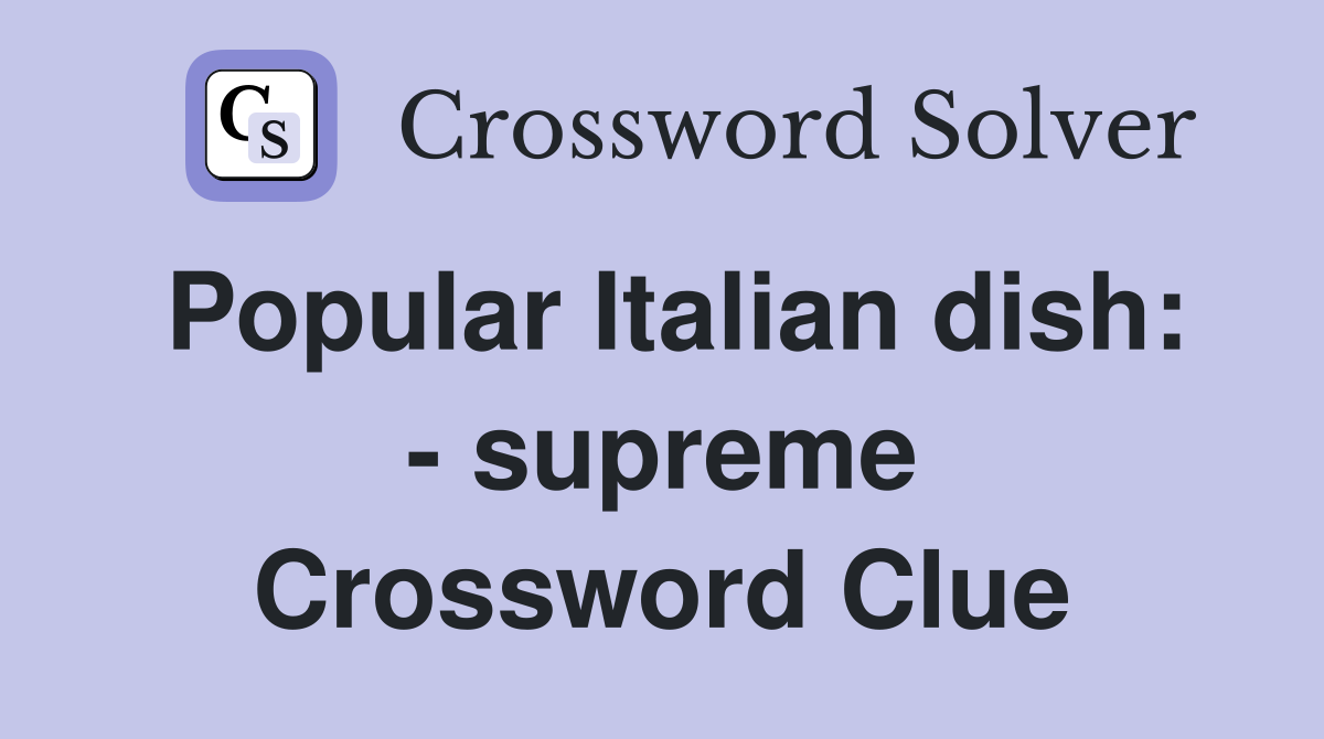 Popular Italian dish supreme Crossword Clue Answers Crossword Solver